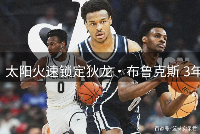 太阳火速锁定狄龙·布鲁克斯 3年全额保障合同展现诚意