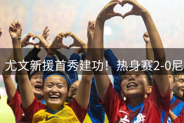 尤文新援首秀建功！热身赛2-0尼斯展现战术磨合成果