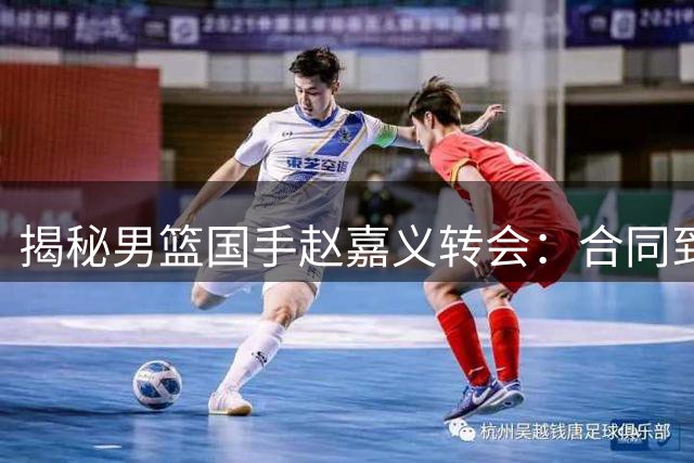 揭秘男篮国手赵嘉义转会：合同到期遭高薪挖角 青岛匹配但无意留人