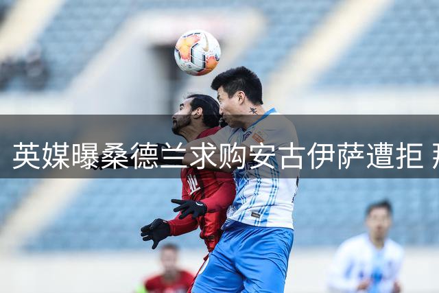 英媒曝桑德兰求购安古伊萨遭拒 那不勒斯主帅极力挽留
