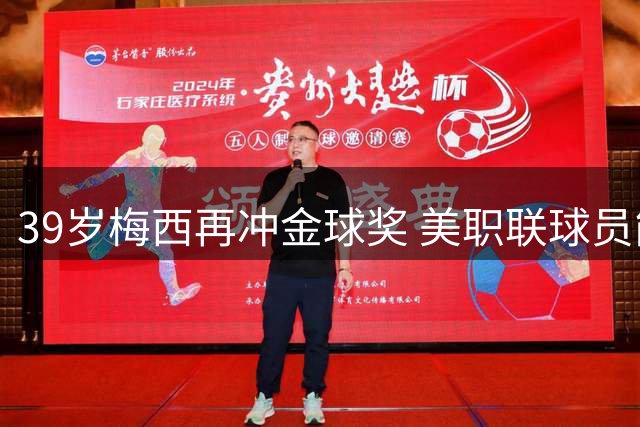 39岁梅西再冲金球奖 美职联球员能否打破欧洲垄断？